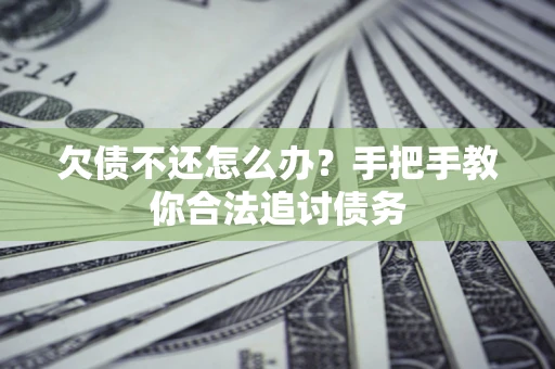 北京欠债不还怎么办？手把手教你合法追讨债务