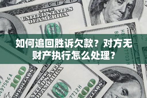 北京如何追回胜诉欠款？对方无财产执行怎么处理？