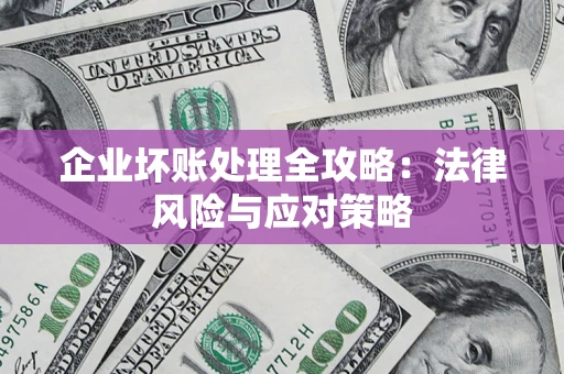 北京企业坏账处理全攻略：法律风险与应对策略
