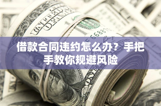 北京借款合同违约怎么办？手把手教你规避风险
