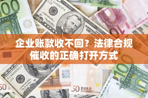 北京企业账款收不回？法律合规催收的正确打开方式
