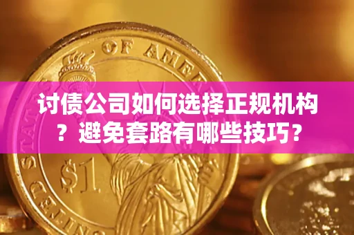 北京讨债公司如何选择正规机构？避免套路有哪些技巧？
