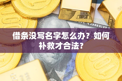 北京借条没写名字怎么办？如何补救才合法？