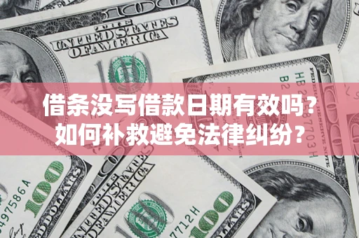 北京借条没写借款日期有效吗？如何补救避免法律纠纷？