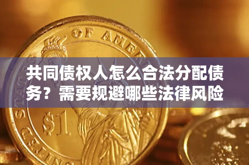 北京共同债权人怎么合法分配债务？需要规避哪些法律风险？