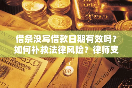 北京借条没写借款日期有效吗？如何补救法律风险？律师支招