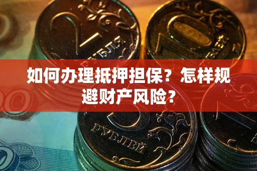 北京如何办理抵押担保？怎样规避财产风险？