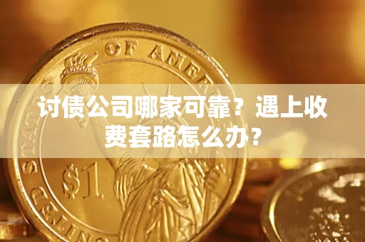北京讨债公司哪家可靠？遇上收费套路怎么办？