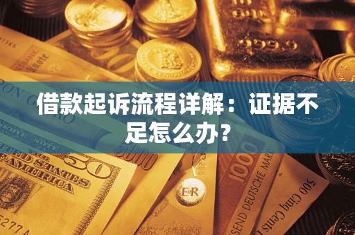 北京借款起诉流程详解：证据不足怎么办？