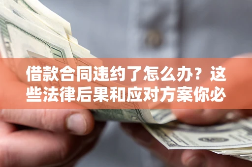 北京借款合同违约了怎么办？这些法律后果和应对方案你必须知道