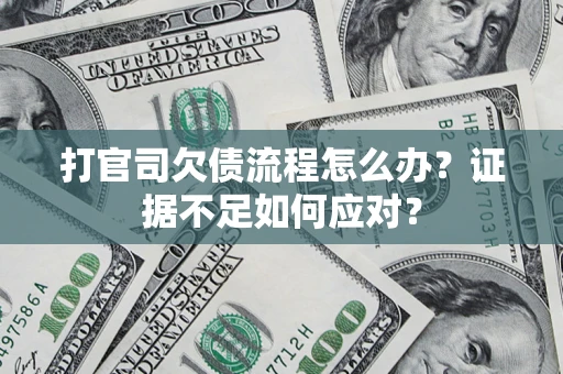 北京打官司欠债流程怎么办？证据不足如何应对？