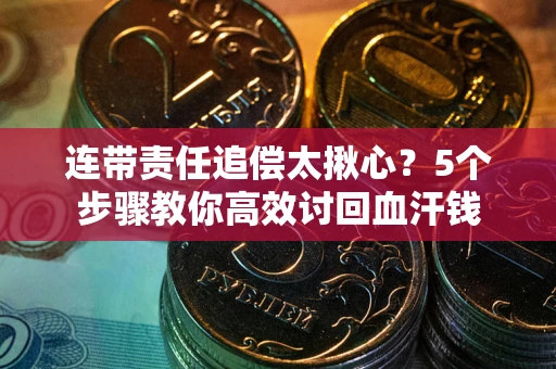 北京连带责任追偿太揪心？5个步骤教你高效讨回血汗钱