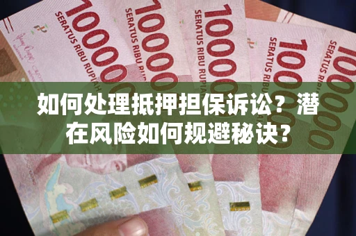 北京如何处理抵押担保诉讼？潜在风险如何规避秘诀？