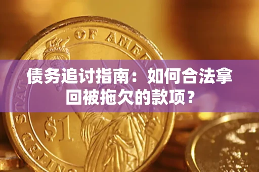 北京债务追讨指南：如何合法拿回被拖欠的款项？