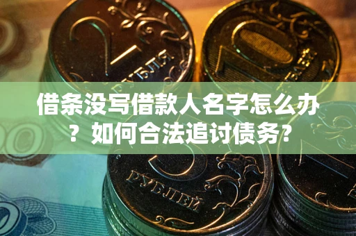 北京借条没写借款人名字怎么办？如何合法追讨债务？