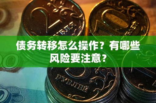 北京债务转移怎么操作？有哪些风险要注意？