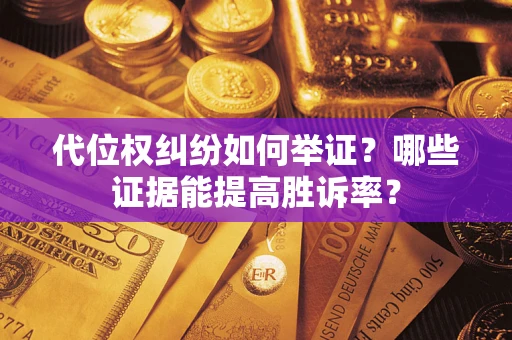北京代位权纠纷如何举证？哪些证据能提高胜诉率？