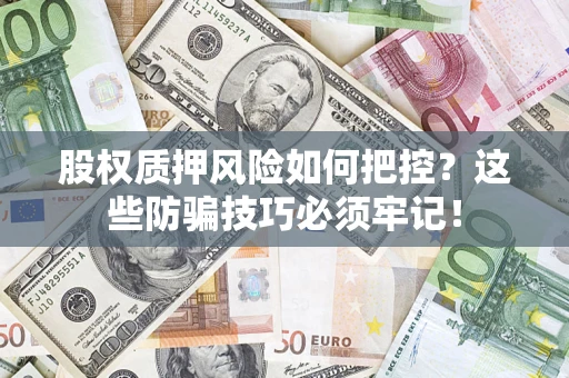 北京股权质押风险如何把控？这些防骗技巧必须牢记！