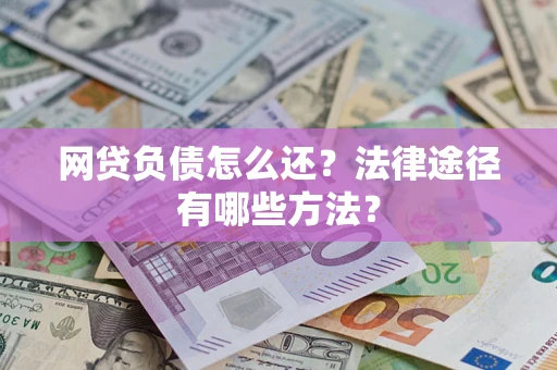 北京网贷负债怎么还？法律途径有哪些方法？