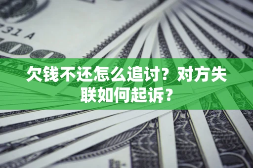 北京欠钱不还怎么追讨？对方失联如何起诉？