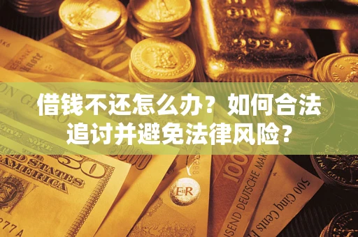 北京借钱不还怎么办？如何合法追讨并避免法律风险？