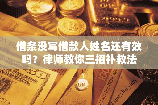 北京借条没写借款人姓名还有效吗？律师教你三招补救法