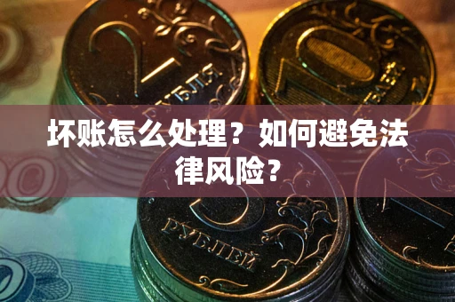 北京坏账怎么处理？如何避免法律风险？