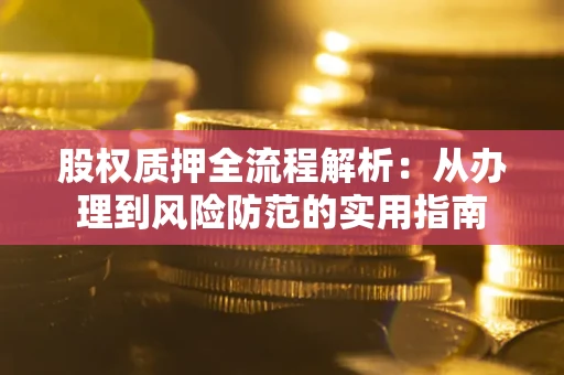 北京股权质押全流程解析：从办理到风险防范的实用指南