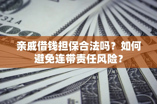 北京亲戚借钱担保合法吗？如何避免连带责任风险？