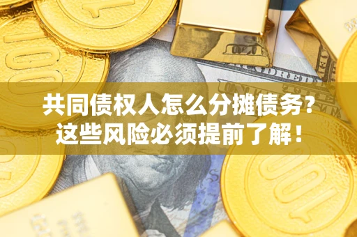北京共同债权人怎么分摊债务？这些风险必须提前了解！